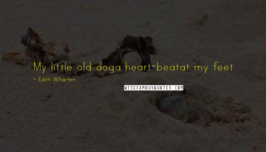 Edith Wharton Quotes: My little old doga heart-beatat my feet