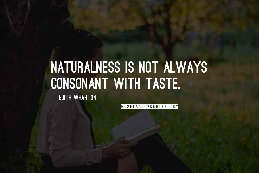 Edith Wharton Quotes: Naturalness is not always consonant with taste.