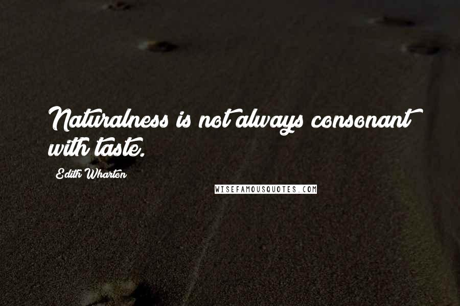 Edith Wharton Quotes: Naturalness is not always consonant with taste.