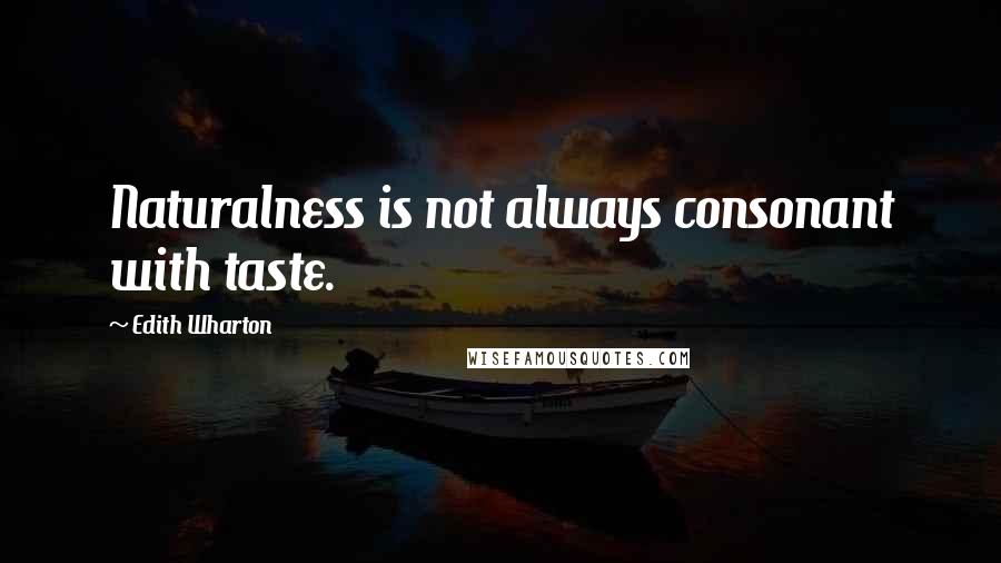 Edith Wharton Quotes: Naturalness is not always consonant with taste.