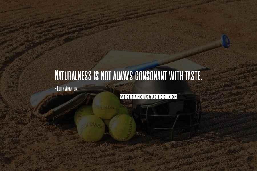 Edith Wharton Quotes: Naturalness is not always consonant with taste.