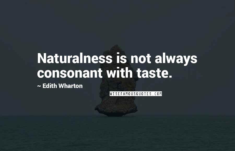 Edith Wharton Quotes: Naturalness is not always consonant with taste.