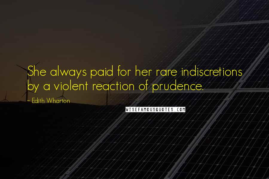 Edith Wharton Quotes: She always paid for her rare indiscretions by a violent reaction of prudence.