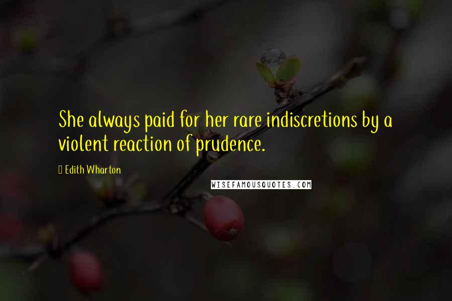 Edith Wharton Quotes: She always paid for her rare indiscretions by a violent reaction of prudence.