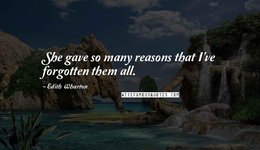 Edith Wharton Quotes: She gave so many reasons that I've forgotten them all.