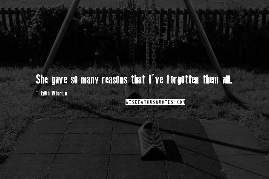 Edith Wharton Quotes: She gave so many reasons that I've forgotten them all.