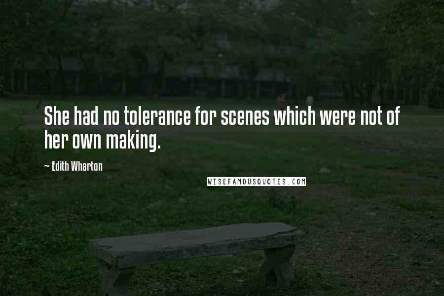 Edith Wharton Quotes: She had no tolerance for scenes which were not of her own making.
