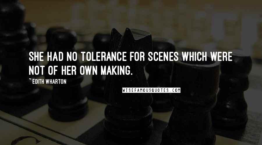 Edith Wharton Quotes: She had no tolerance for scenes which were not of her own making.