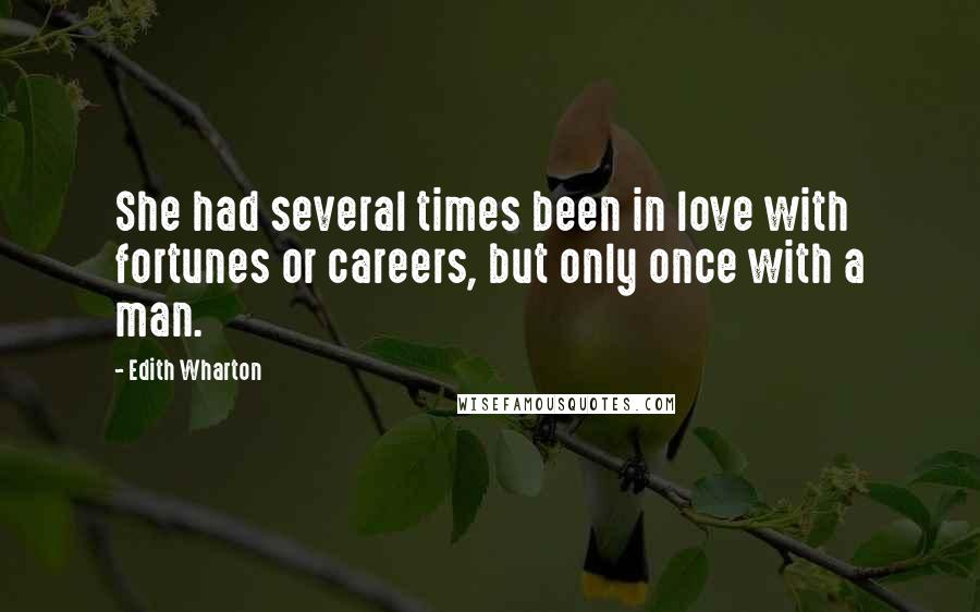 Edith Wharton Quotes: She had several times been in love with fortunes or careers, but only once with a man.