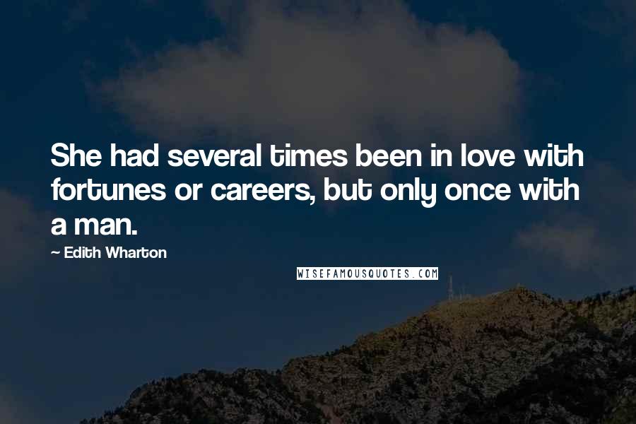 Edith Wharton Quotes: She had several times been in love with fortunes or careers, but only once with a man.