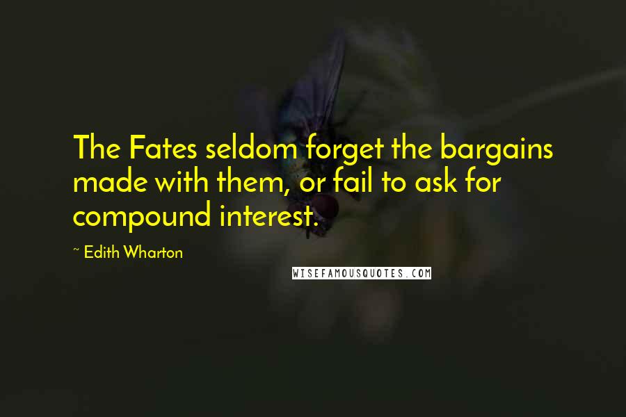 Edith Wharton Quotes: The Fates seldom forget the bargains made with them, or fail to ask for compound interest.