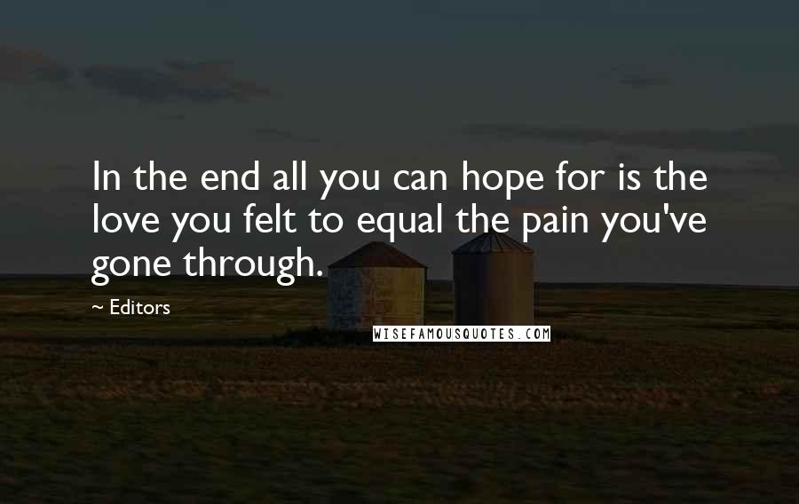 Editors Quotes: In the end all you can hope for is the love you felt to equal the pain you've gone through.