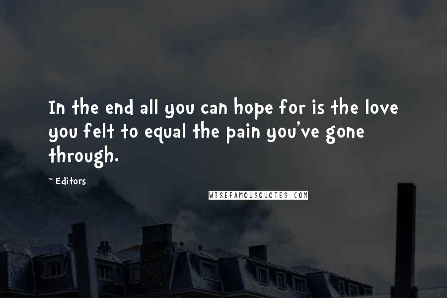 Editors Quotes: In the end all you can hope for is the love you felt to equal the pain you've gone through.