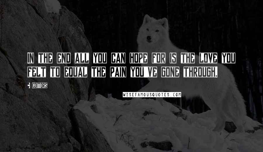 Editors Quotes: In the end all you can hope for is the love you felt to equal the pain you've gone through.