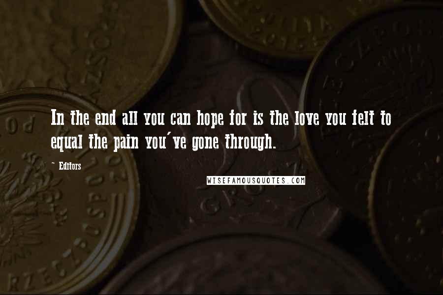 Editors Quotes: In the end all you can hope for is the love you felt to equal the pain you've gone through.