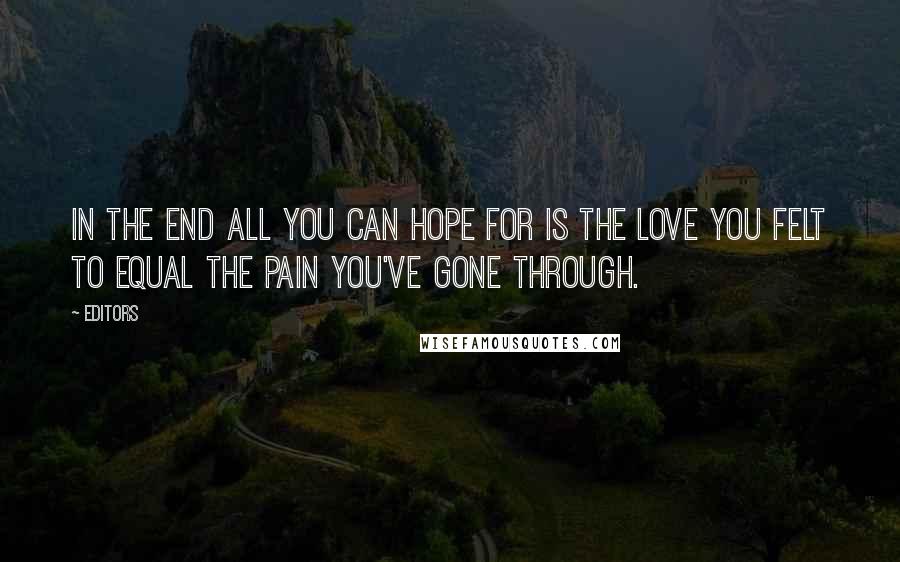 Editors Quotes: In the end all you can hope for is the love you felt to equal the pain you've gone through.