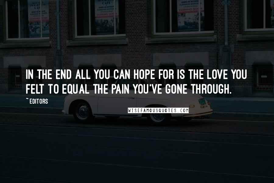 Editors Quotes: In the end all you can hope for is the love you felt to equal the pain you've gone through.