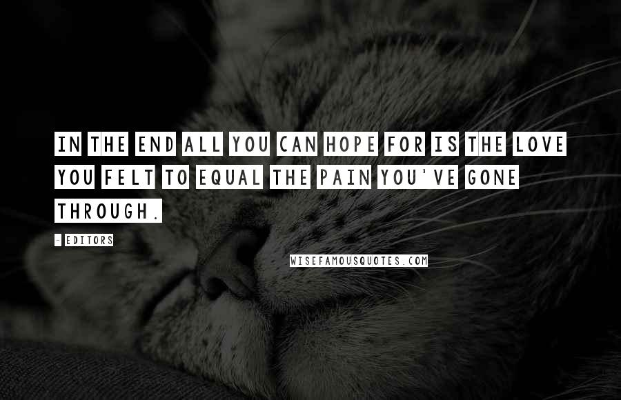 Editors Quotes: In the end all you can hope for is the love you felt to equal the pain you've gone through.