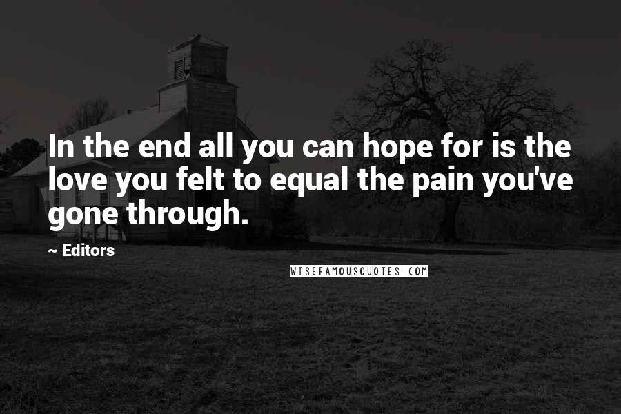 Editors Quotes: In the end all you can hope for is the love you felt to equal the pain you've gone through.