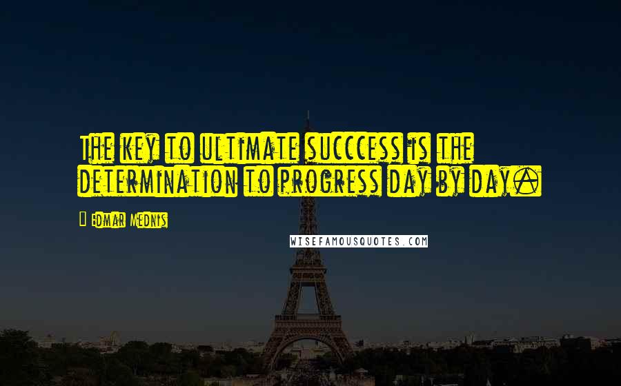 Edmar Mednis Quotes: The key to ultimate succcess is the determination to progress day by day.