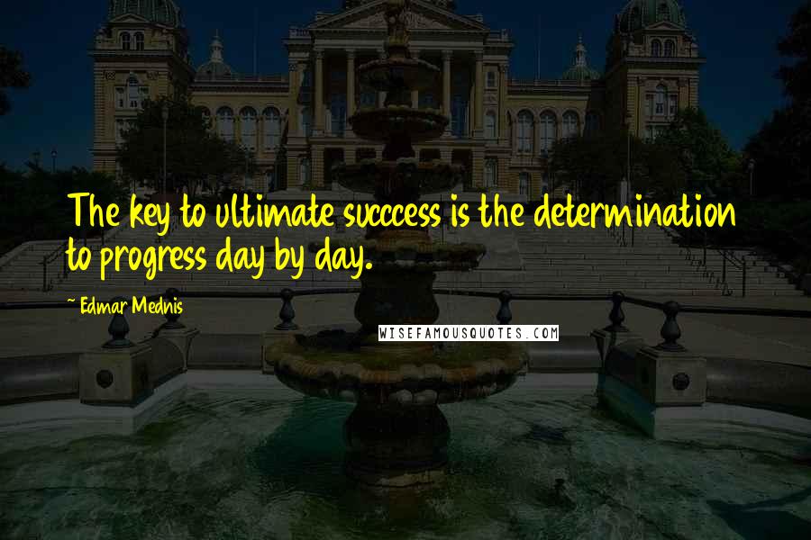 Edmar Mednis Quotes: The key to ultimate succcess is the determination to progress day by day.