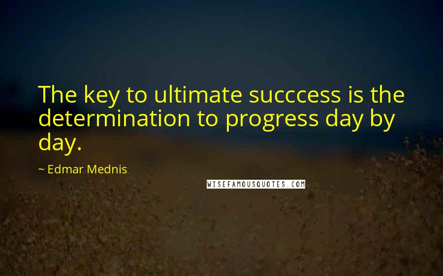 Edmar Mednis Quotes: The key to ultimate succcess is the determination to progress day by day.