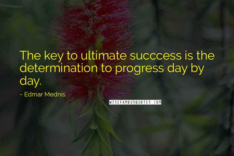 Edmar Mednis Quotes: The key to ultimate succcess is the determination to progress day by day.