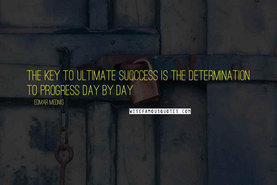 Edmar Mednis Quotes: The key to ultimate succcess is the determination to progress day by day.