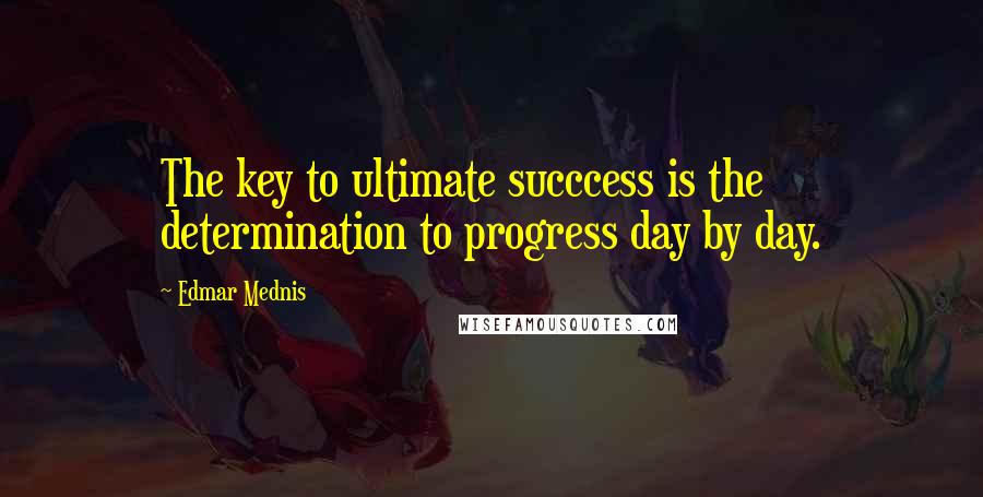 Edmar Mednis Quotes: The key to ultimate succcess is the determination to progress day by day.