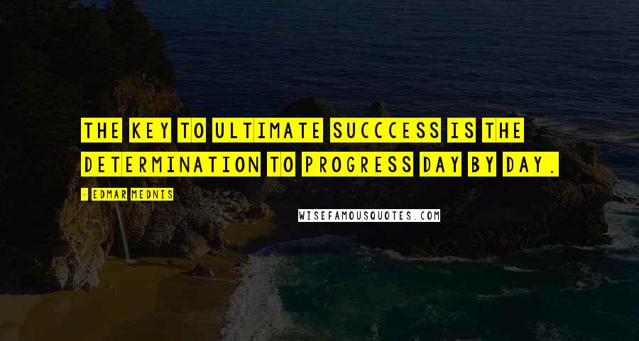 Edmar Mednis Quotes: The key to ultimate succcess is the determination to progress day by day.