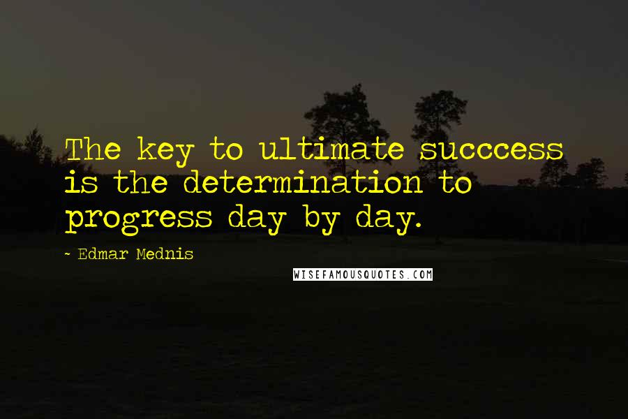 Edmar Mednis Quotes: The key to ultimate succcess is the determination to progress day by day.