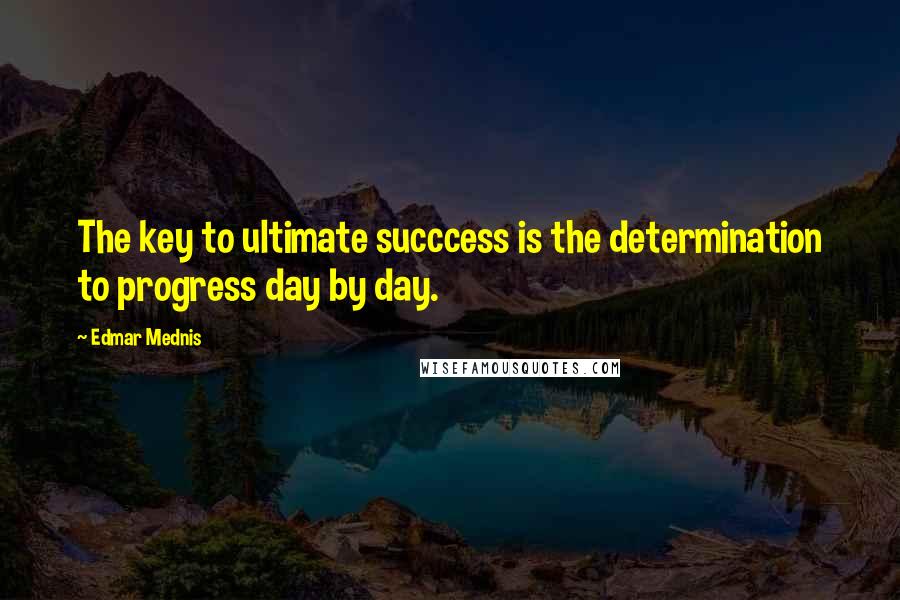 Edmar Mednis Quotes: The key to ultimate succcess is the determination to progress day by day.