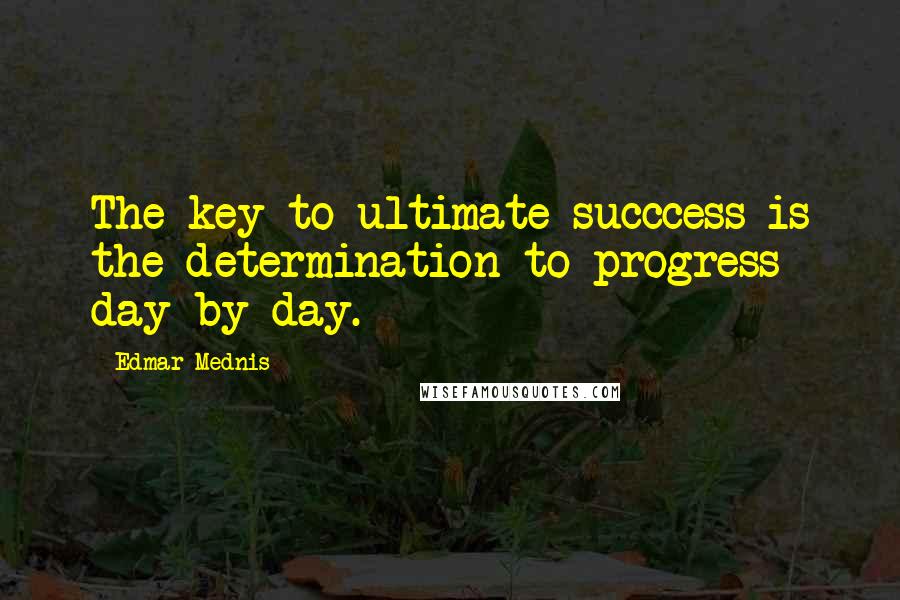 Edmar Mednis Quotes: The key to ultimate succcess is the determination to progress day by day.