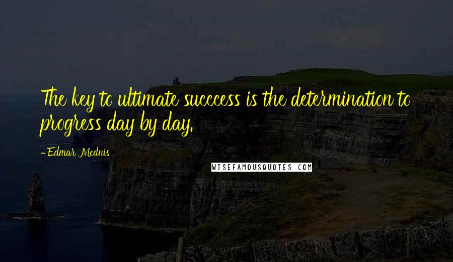 Edmar Mednis Quotes: The key to ultimate succcess is the determination to progress day by day.