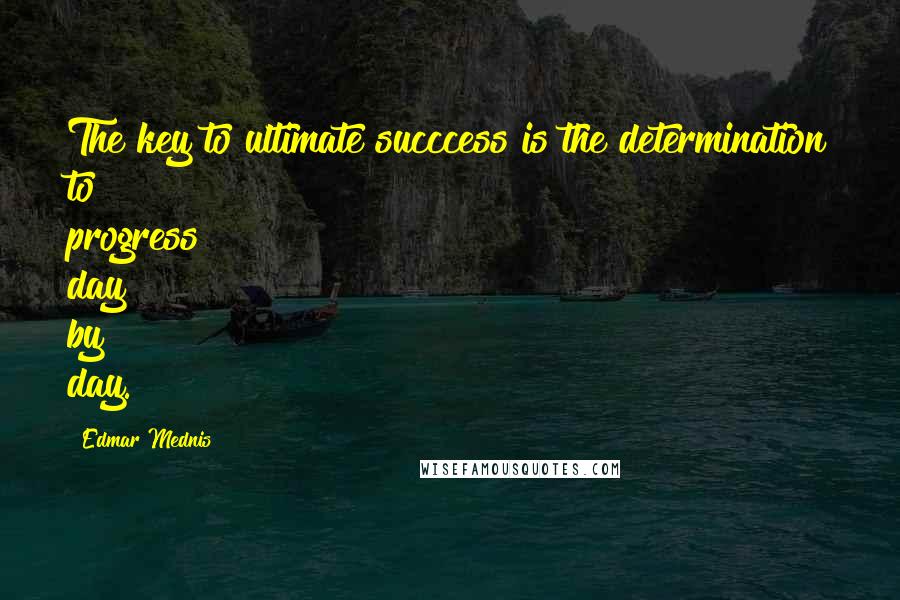 Edmar Mednis Quotes: The key to ultimate succcess is the determination to progress day by day.