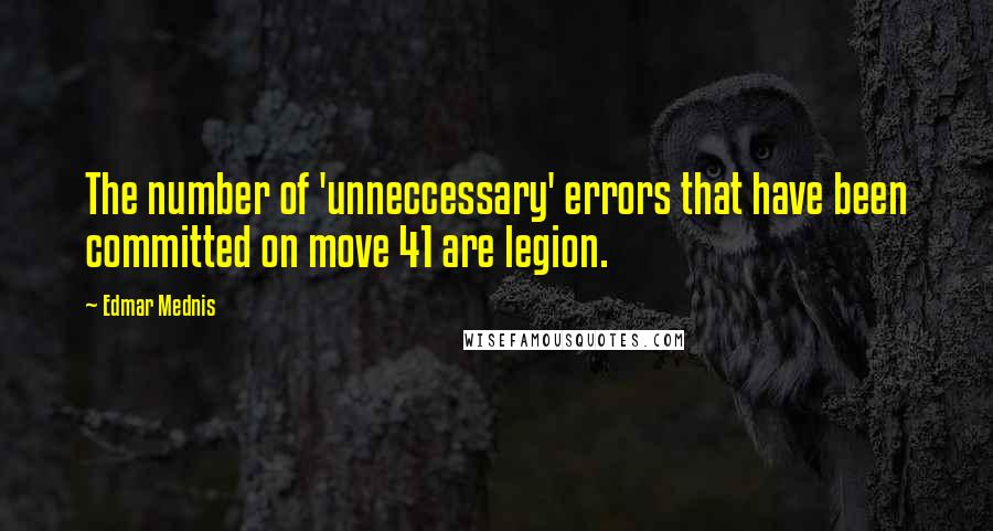 Edmar Mednis Quotes: The number of 'unneccessary' errors that have been committed on move 41 are legion.