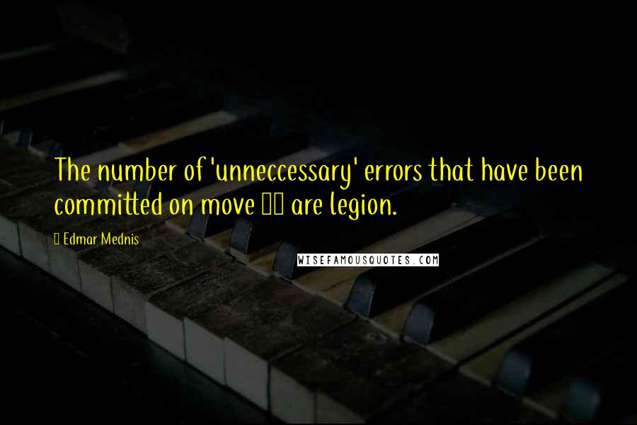 Edmar Mednis Quotes: The number of 'unneccessary' errors that have been committed on move 41 are legion.