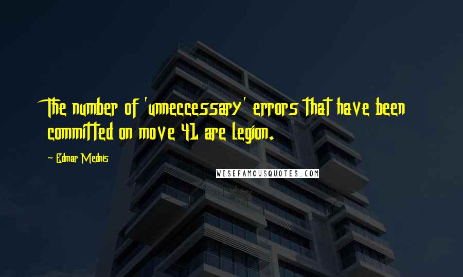 Edmar Mednis Quotes: The number of 'unneccessary' errors that have been committed on move 41 are legion.