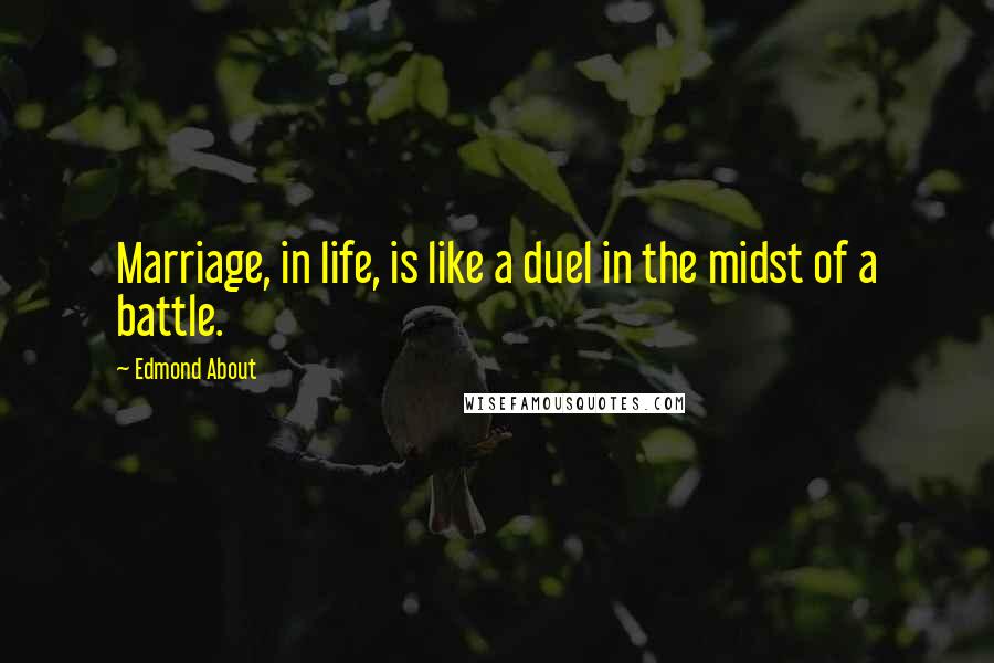 Edmond About Quotes: Marriage, in life, is like a duel in the midst of a battle.