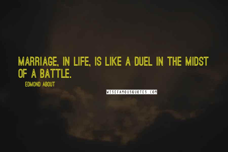 Edmond About Quotes: Marriage, in life, is like a duel in the midst of a battle.