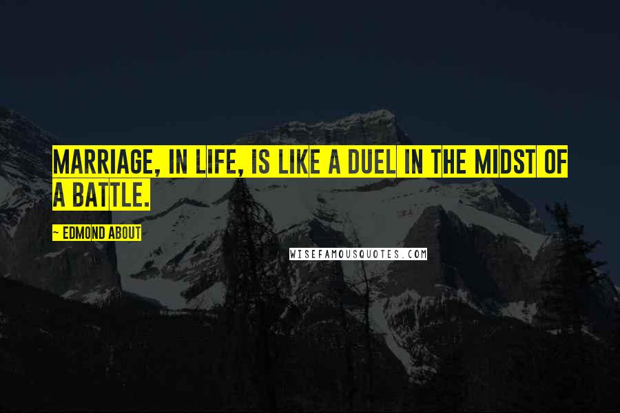 Edmond About Quotes: Marriage, in life, is like a duel in the midst of a battle.