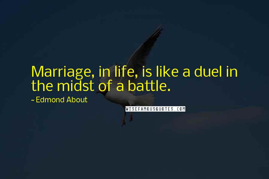 Edmond About Quotes: Marriage, in life, is like a duel in the midst of a battle.