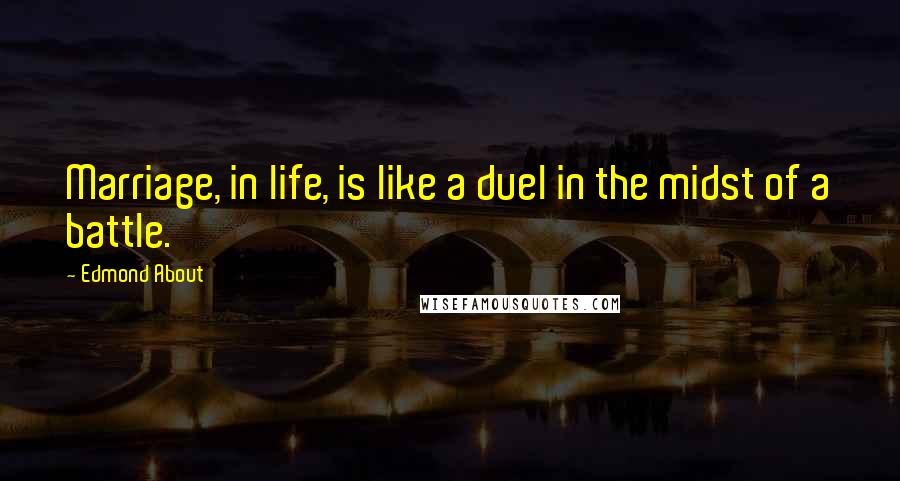 Edmond About Quotes: Marriage, in life, is like a duel in the midst of a battle.