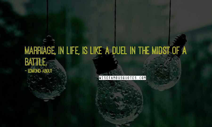 Edmond About Quotes: Marriage, in life, is like a duel in the midst of a battle.