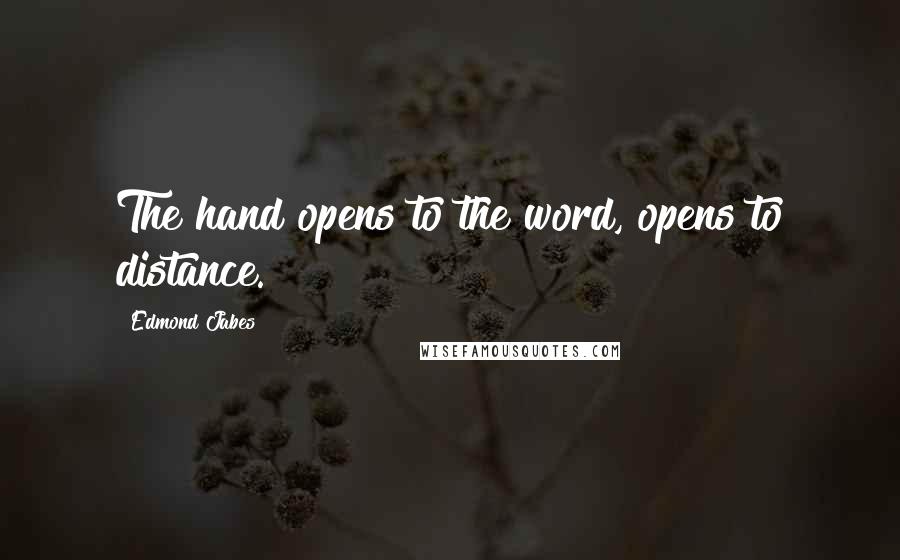 Edmond Jabes Quotes: The hand opens to the word, opens to distance.