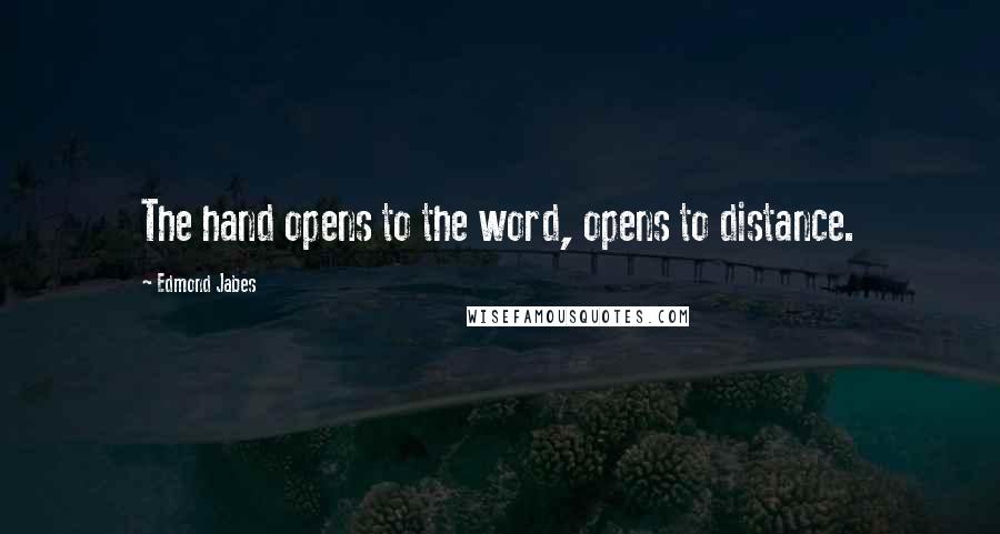 Edmond Jabes Quotes: The hand opens to the word, opens to distance.