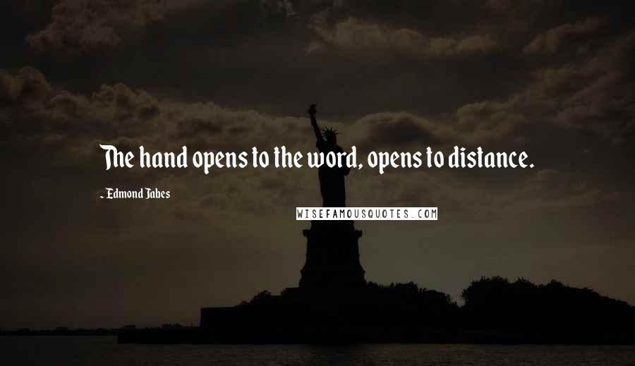 Edmond Jabes Quotes: The hand opens to the word, opens to distance.