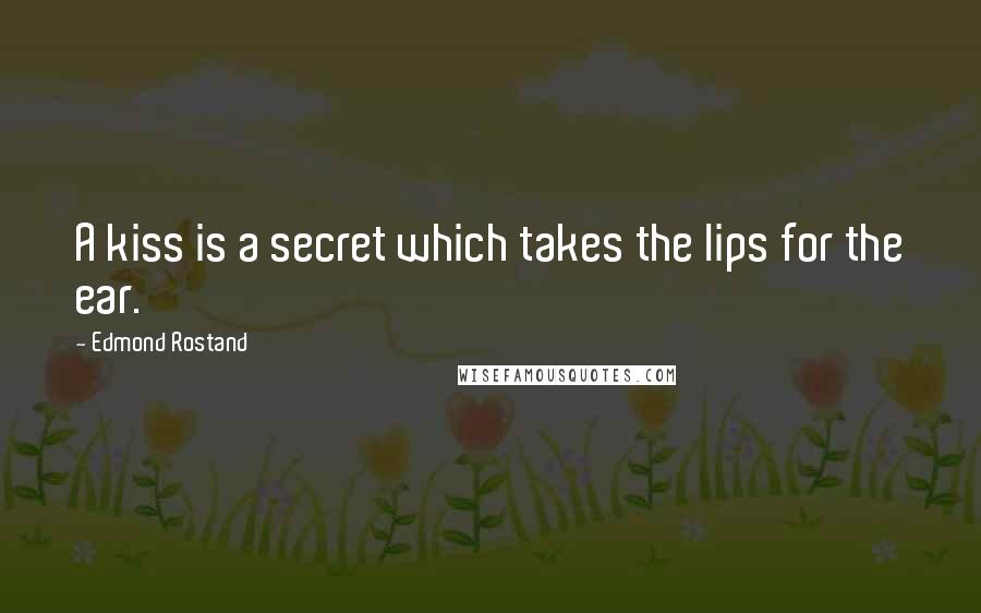 Edmond Rostand Quotes: A kiss is a secret which takes the lips for the ear.