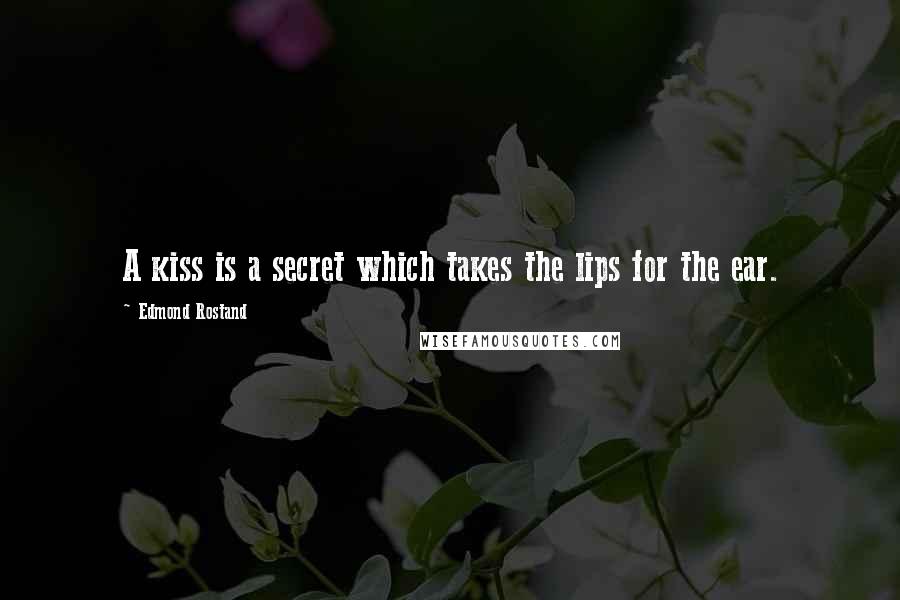Edmond Rostand Quotes: A kiss is a secret which takes the lips for the ear.