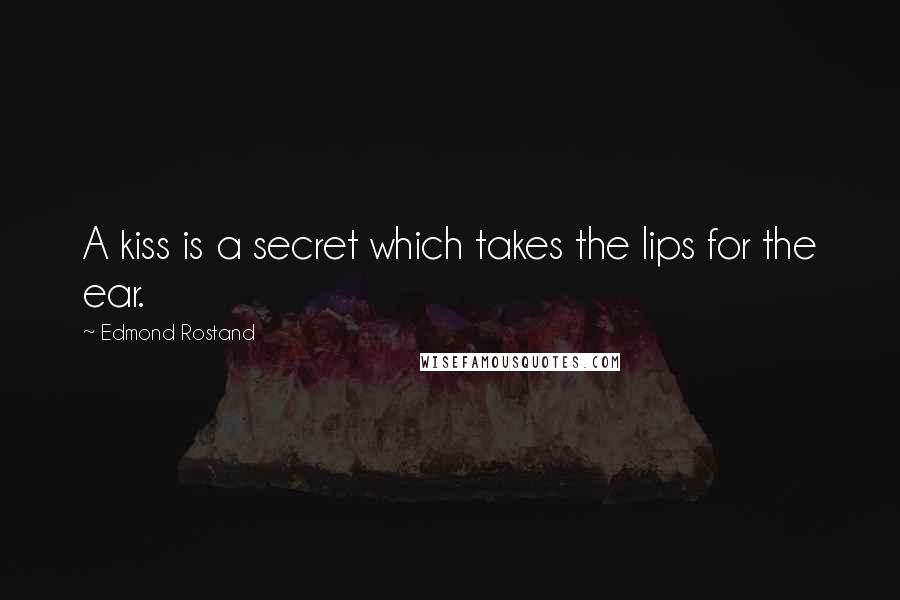 Edmond Rostand Quotes: A kiss is a secret which takes the lips for the ear.